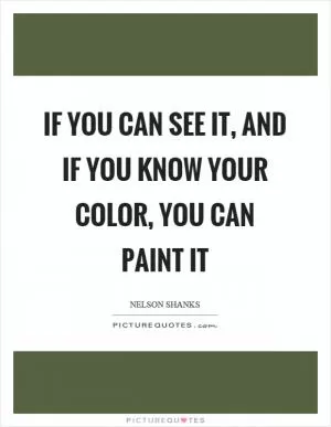 If you can see it, and if you know your color, you can paint it Picture Quote #1