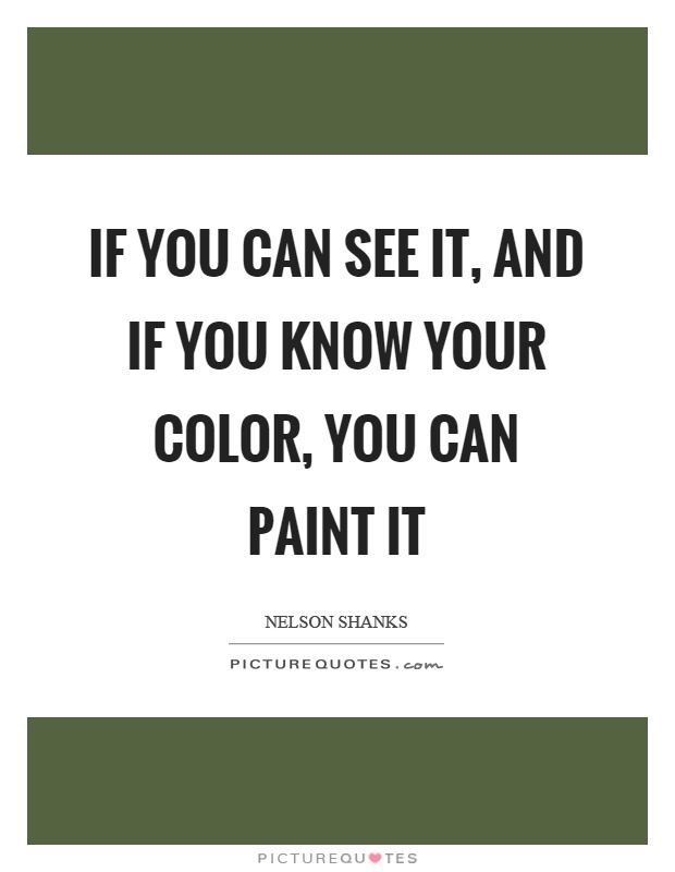 If you can see it, and if you know your color, you can paint it Picture Quote #1