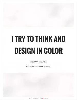 I try to think and design in color Picture Quote #1