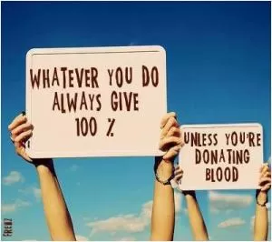 Whatever you do always give 100%. Unless you’re donating blood Picture Quote #1