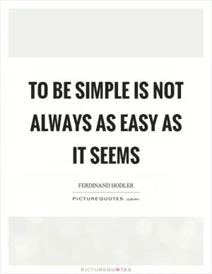 To be simple is not always as easy as it seems Picture Quote #1