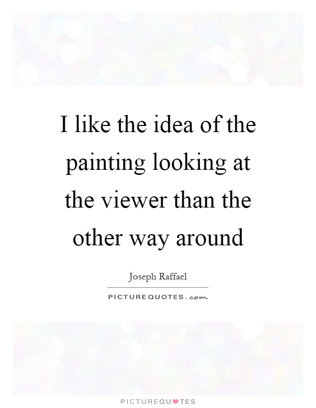 I like the idea of the painting looking at the viewer than the other way around Picture Quote #1