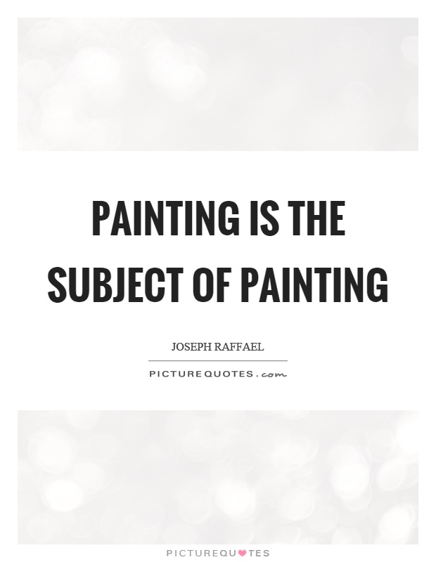 Painting is the subject of painting Picture Quote #1