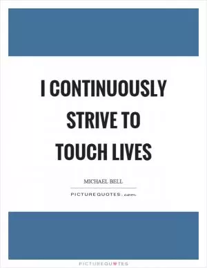 I continuously strive to touch lives Picture Quote #1