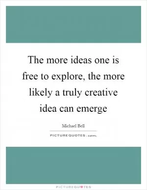 The more ideas one is free to explore, the more likely a truly creative idea can emerge Picture Quote #1