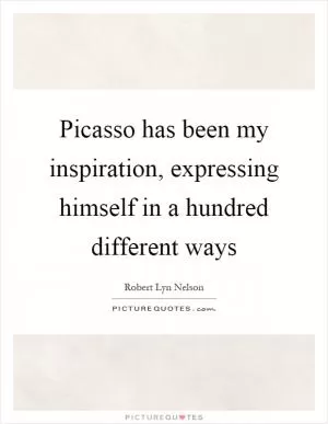 Picasso has been my inspiration, expressing himself in a hundred different ways Picture Quote #1