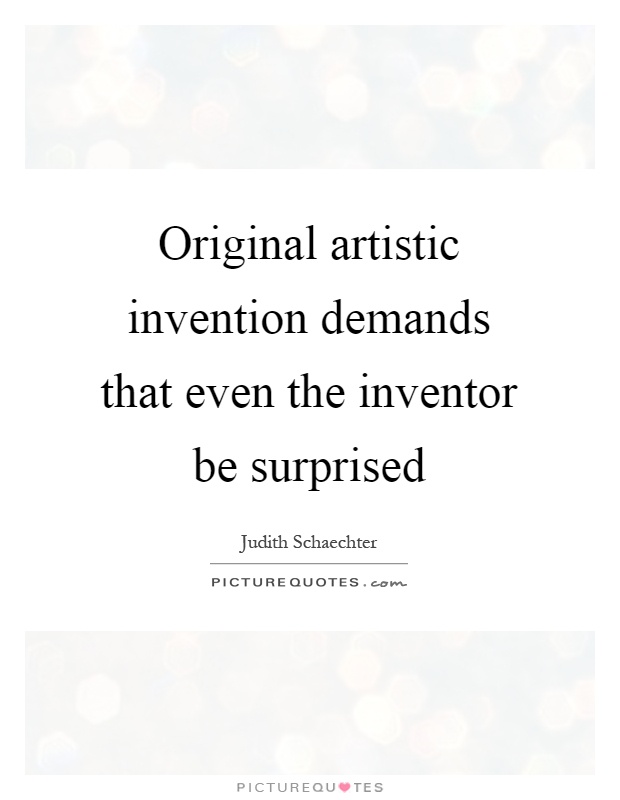 Original artistic invention demands that even the inventor be surprised Picture Quote #1