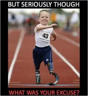 But seriously though, what was your excuse? Picture Quote #1