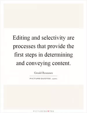 Editing and selectivity are processes that provide the first steps in determining and conveying content Picture Quote #1