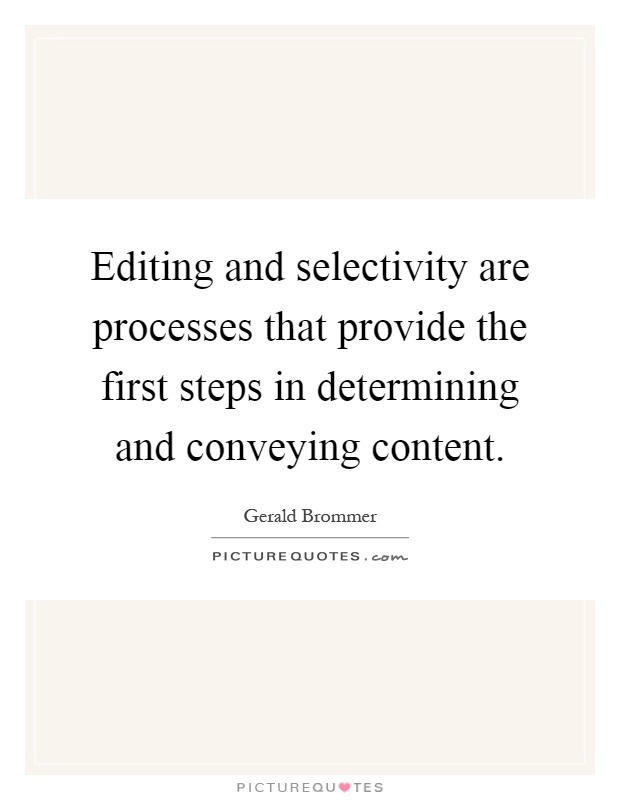 Editing and selectivity are processes that provide the first steps in determining and conveying content Picture Quote #1