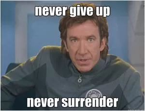 Never give up, never surrender Picture Quote #1