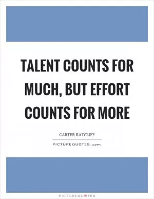 Talent counts for much, but effort counts for more Picture Quote #1