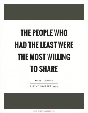 The people who had the least were the most willing to share Picture Quote #1