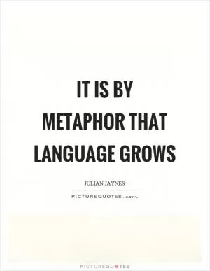 It is by metaphor that language grows Picture Quote #1