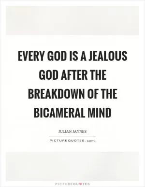 Every God is a jealous God after the breakdown of the bicameral mind Picture Quote #1