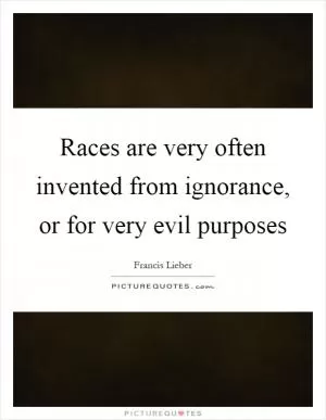 Races are very often invented from ignorance, or for very evil purposes Picture Quote #1