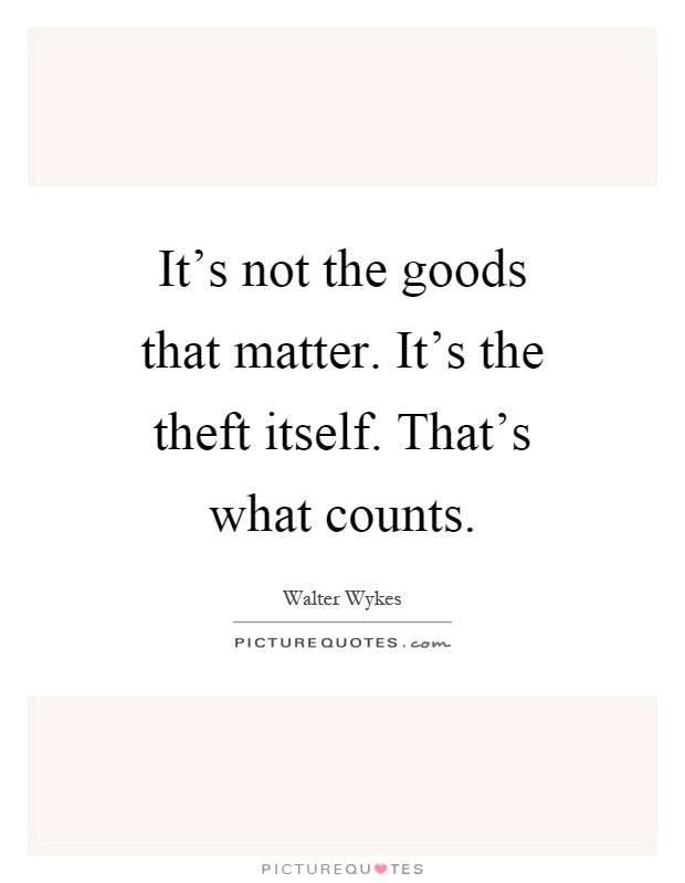 It's not the goods that matter. It's the theft itself. That's what counts Picture Quote #1