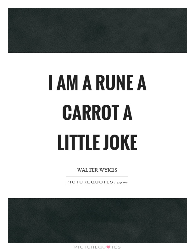 I am a rune a carrot a little joke Picture Quote #1