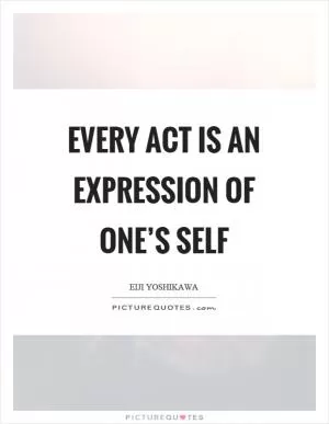 Every act is an expression of one’s self Picture Quote #1