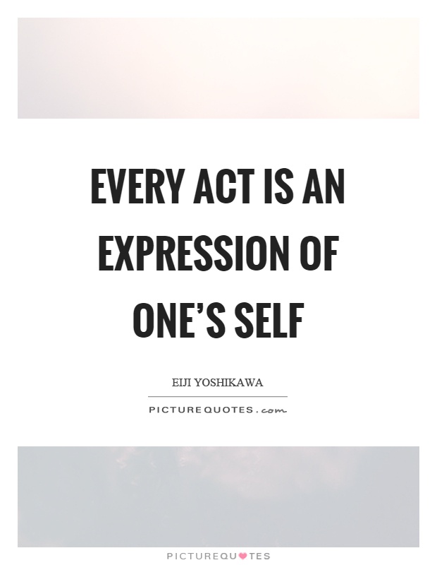 Every act is an expression of one's self Picture Quote #1