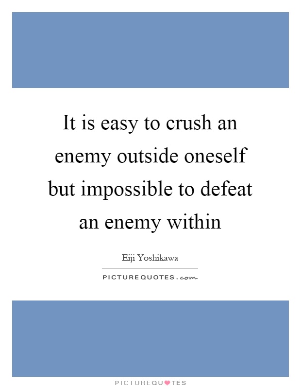It is easy to crush an enemy outside oneself but impossible to defeat an enemy within Picture Quote #1
