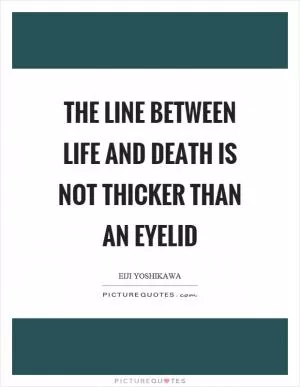 The line between life and death is not thicker than an eyelid Picture Quote #1