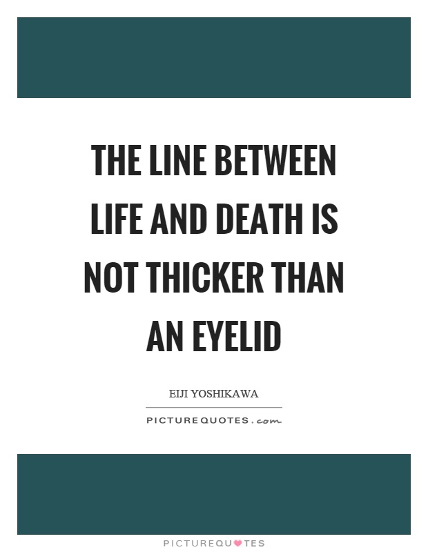 The line between life and death is not thicker than an eyelid Picture Quote #1