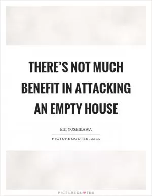 There’s not much benefit in attacking an empty house Picture Quote #1