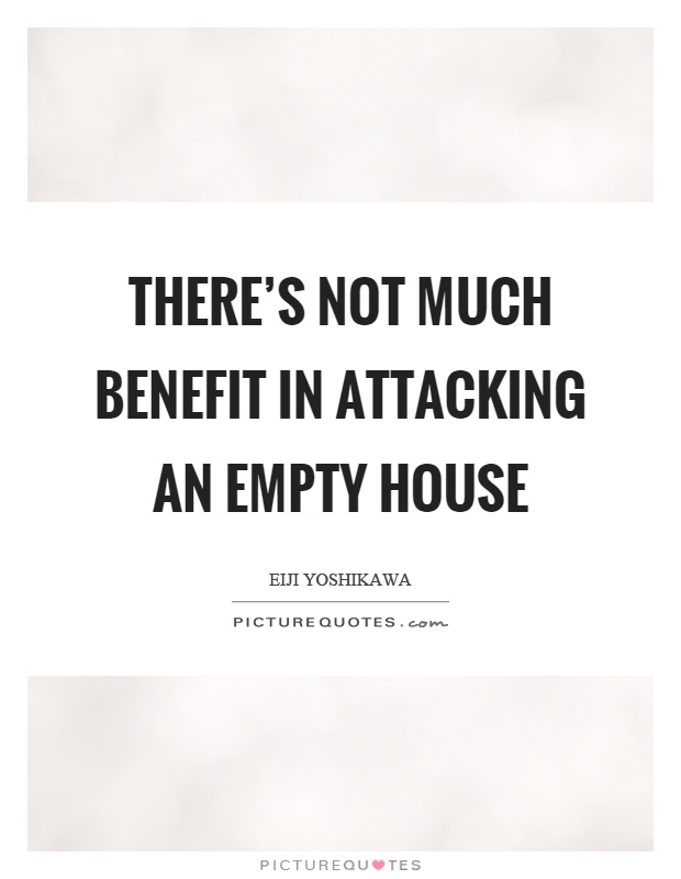 There's not much benefit in attacking an empty house Picture Quote #1