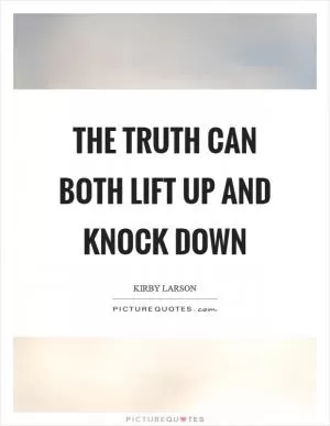 The truth can both lift up and knock down Picture Quote #1
