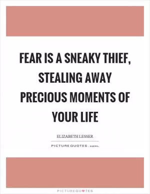 Fear is a sneaky thief, stealing away precious moments of your life Picture Quote #1