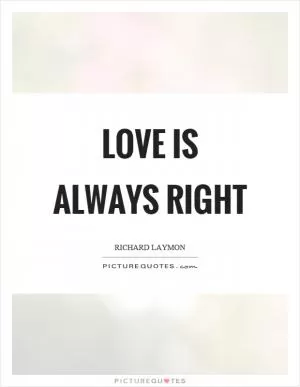 Love is always right Picture Quote #1
