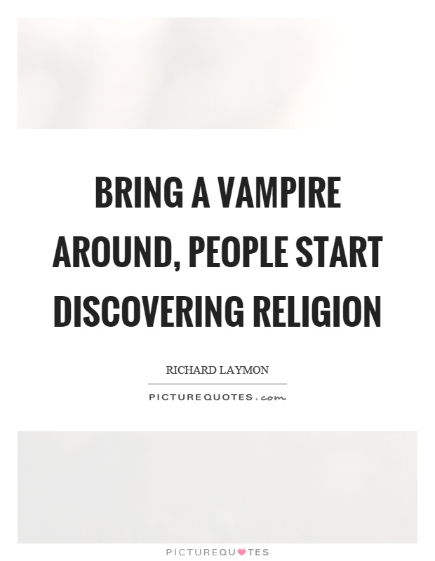 Bring a vampire around, people start discovering religion Picture Quote #1