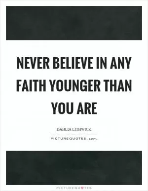 Never believe in any faith younger than you are Picture Quote #1