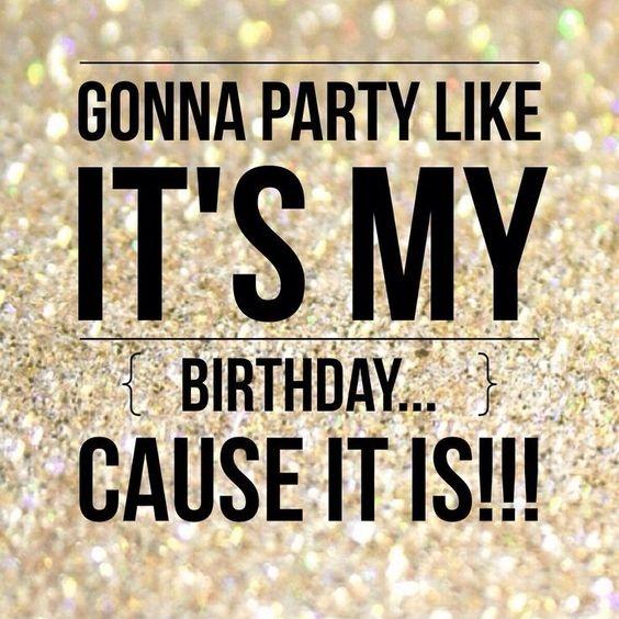 Gonna party like it’s my birthday... cause it is!!! Picture Quote #1