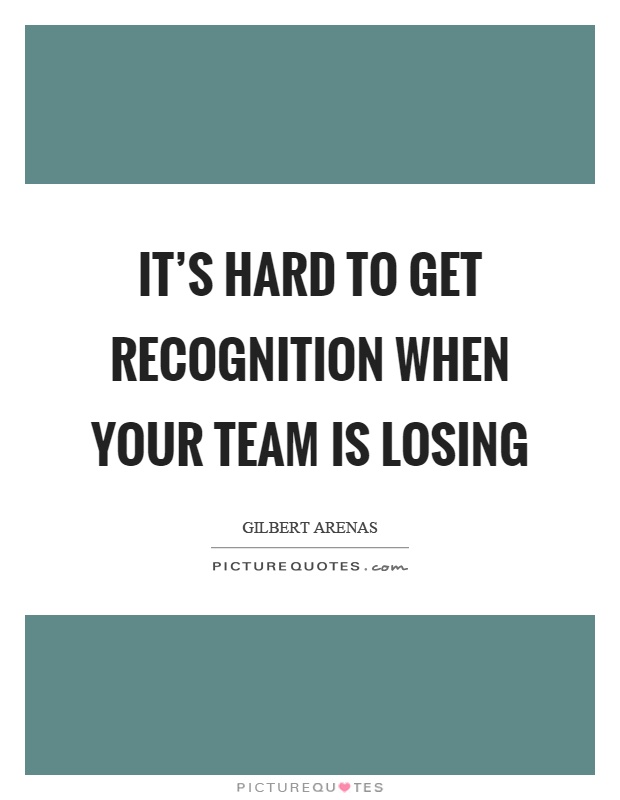 It's hard to get recognition when your team is losing Picture Quote #1