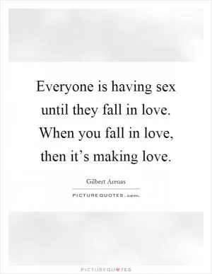 Everyone is having sex until they fall in love. When you fall in love, then it’s making love Picture Quote #1