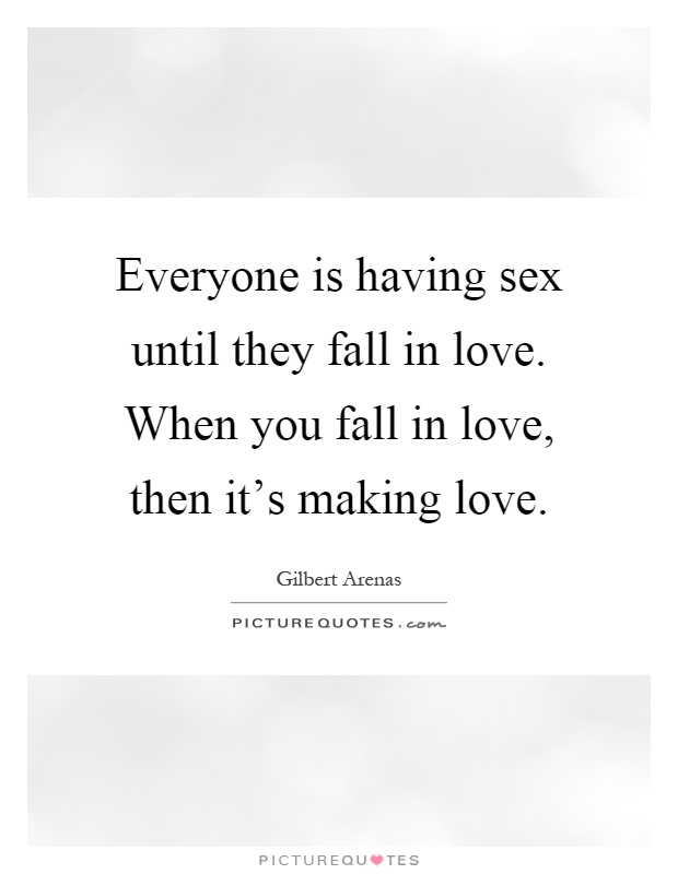 Everyone is having sex until they fall in love. When you fall in love, then it's making love Picture Quote #1