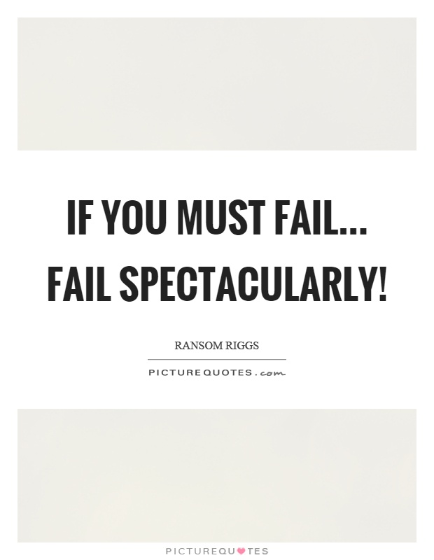 If you must fail... fail spectacularly! Picture Quote #1