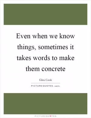 Even when we know things, sometimes it takes words to make them concrete Picture Quote #1