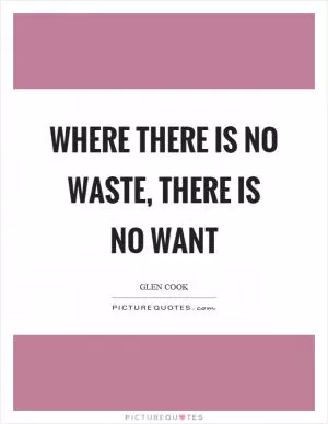 Where there is no waste, there is no want Picture Quote #1