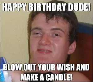 Happy birthday dude! Blow out your wish and make a candle Picture Quote #1