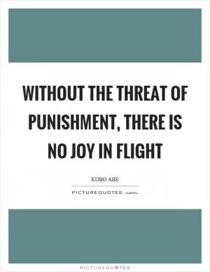 Without the threat of punishment, there is no joy in flight Picture Quote #1