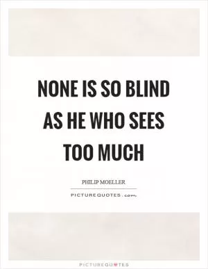 None is so blind as he who sees too much Picture Quote #1