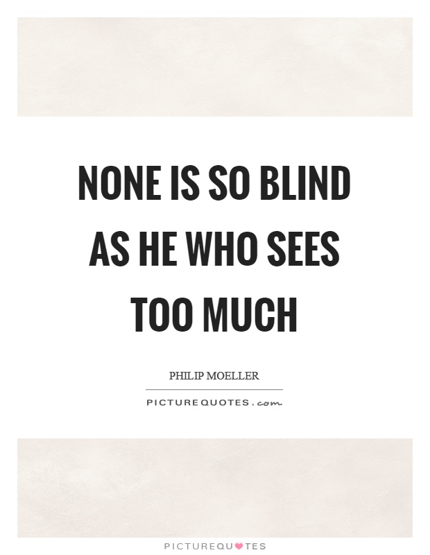 None is so blind as he who sees too much Picture Quote #1