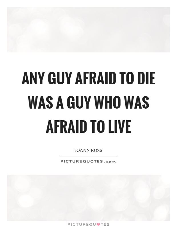 Any guy afraid to die was a guy who was afraid to live Picture Quote #1