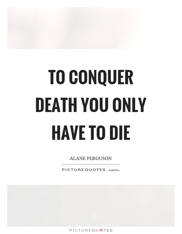 To conquer death you only have to die Picture Quote #1