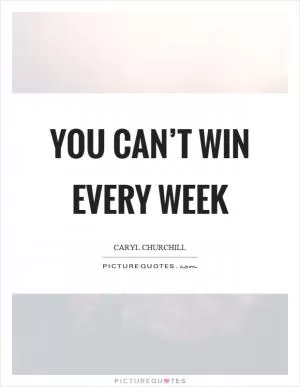 You can’t win every week Picture Quote #1