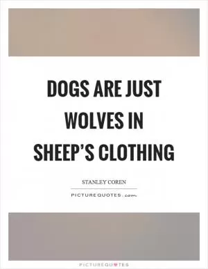 Dogs are just wolves in sheep’s clothing Picture Quote #1