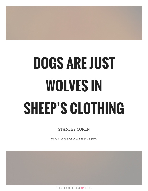 Dogs are just wolves in sheep's clothing Picture Quote #1